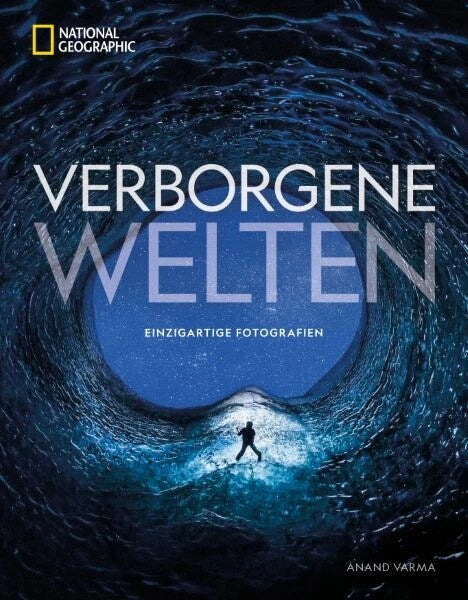 National Geographic Verborgene Welten - Einzigartige Fotografien (Deutsch, 2023, Anand Varma, Susen Truffel-Reiff)