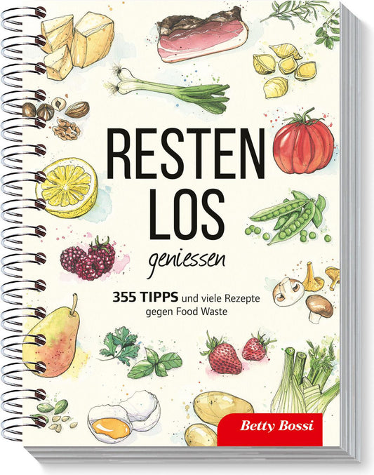 Restenlos geniessen - 355 Tipps und viele Rezepte gegen Food Waste