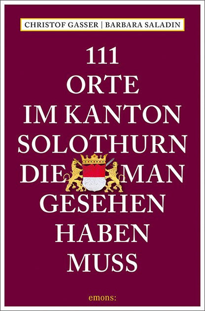 Emons 111 Orte im Kanton Solothurn, die man gesehen haben muss (Deutsch, 2020, Barbara Saladin, Christof Gasser)