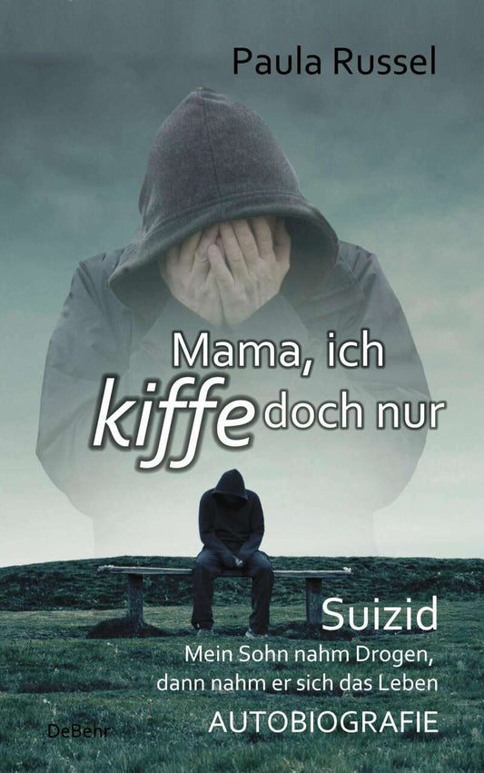 DeBehr Mama, ich kiffe doch nur - Suizid - Mein Sohn nahm Drogen, dann nahm er sich das Leben - AUTOBI (Deutsch, 2019, Paula Russel)