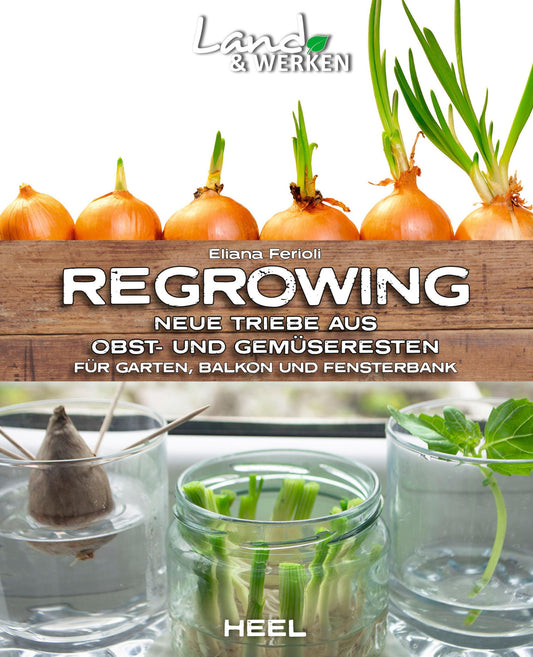 Heel Regrowing - Neue Triebe aus Obst- und Gemüseresten (Deutsch, 2021, Eliana Ferioli)